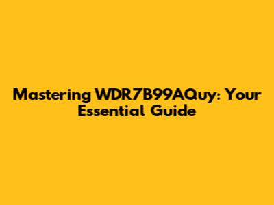Mastering WDR7B99AQuy: Your Essential Guide