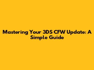 Mastering Your 3DS CFW Update: A Simple Guide