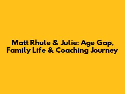 Matt Rhule & Julie: Age Gap, Family Life & Coaching Journey