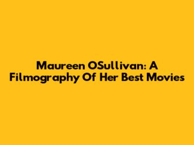 Maureen O'Sullivan: A Filmography Of Her Best Movies