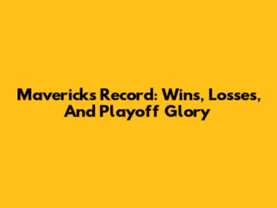Mavericks' Record: Wins, Losses, And Playoff Glory
