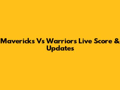 Mavericks Vs Warriors Live Score & Updates