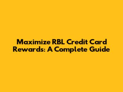 Maximize RBL Credit Card Rewards: A Complete Guide
