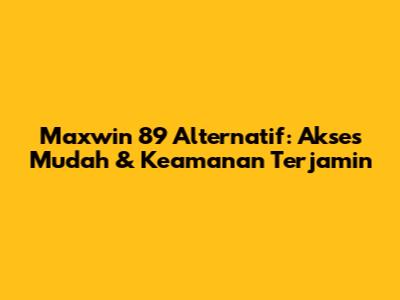 Maxwin 89 Alternatif: Akses Mudah & Keamanan Terjamin
