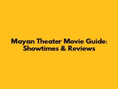 Mayan Theater Movie Guide: Showtimes & Reviews