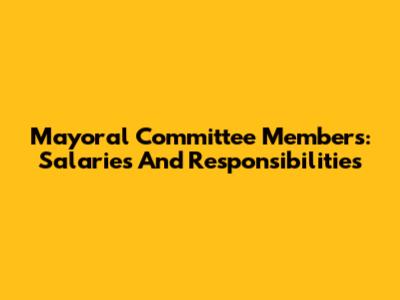 Mayoral Committee Members: Salaries And Responsibilities