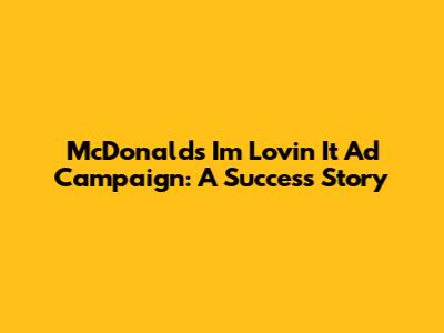 McDonald's 'I'm Lovin' It' Ad Campaign: A Success Story