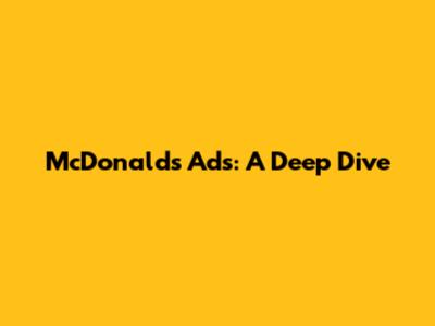 McDonald's Ads: A Deep Dive
