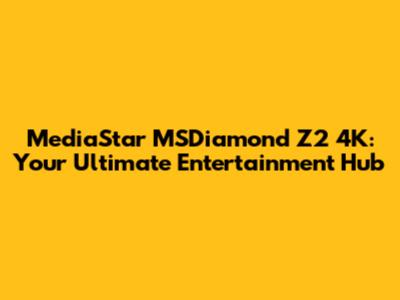 MediaStar MSDiamond Z2 4K: Your Ultimate Entertainment Hub