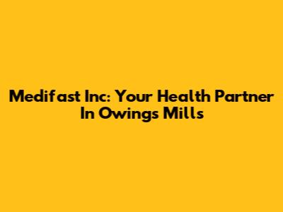 Medifast Inc: Your Health Partner In Owings Mills