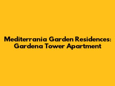 Mediterrania Garden Residences: Gardena Tower Apartment