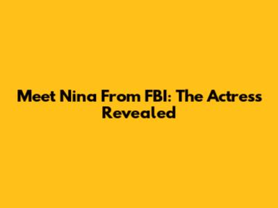 Meet Nina From FBI: The Actress Revealed