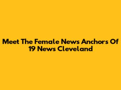 Meet The Female News Anchors Of 19 News Cleveland