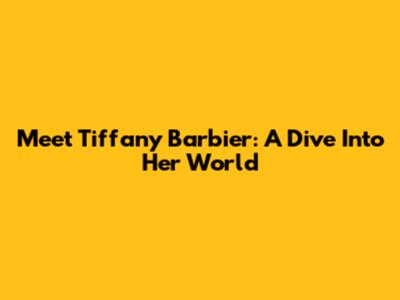 Meet Tiffany Barbier: A Dive Into Her World