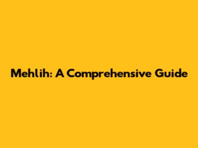 Mehlih: A Comprehensive Guide