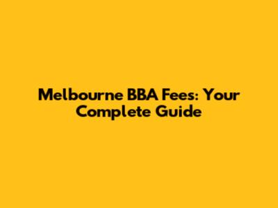 Melbourne BBA Fees: Your Complete Guide