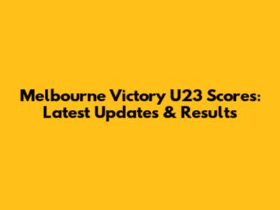 Melbourne Victory U23 Scores: Latest Updates & Results