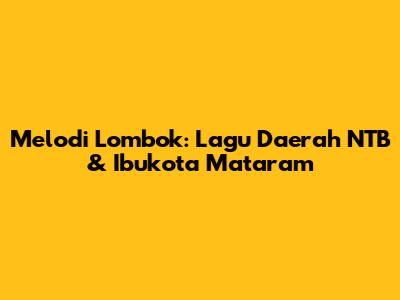 Melodi Lombok: Lagu Daerah NTB & Ibukota Mataram