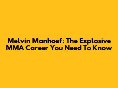 Melvin Manhoef: The Explosive MMA Career You Need To Know