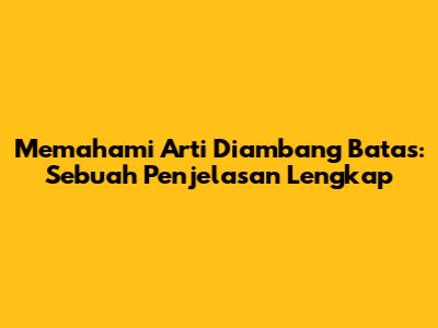 Memahami Arti 'Diambang Batas': Sebuah Penjelasan Lengkap