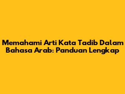 Memahami Arti Kata Ta'dib Dalam Bahasa Arab: Panduan Lengkap