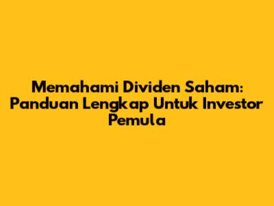 Memahami Dividen Saham: Panduan Lengkap Untuk Investor Pemula