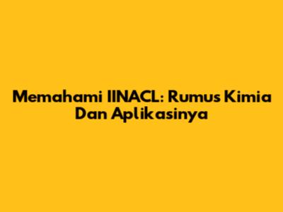 Memahami IINACL: Rumus Kimia Dan Aplikasinya