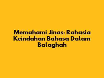 Memahami Jinas: Rahasia Keindahan Bahasa Dalam Balaghah