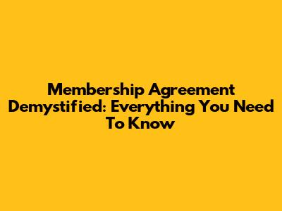 Membership Agreement Demystified: Everything You Need To Know