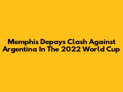 Memphis Depay's Clash Against Argentina In The 2022 World Cup