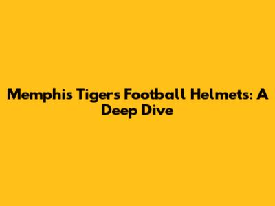Memphis Tigers Football Helmets: A Deep Dive