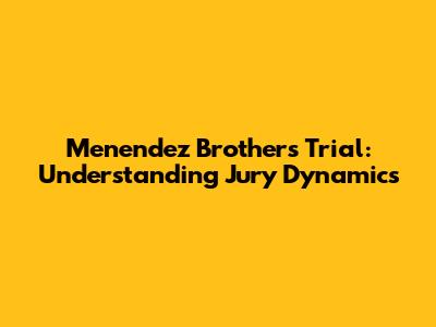 Menendez Brothers Trial: Understanding Jury Dynamics