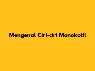 Mengenal Ciri-ciri Monokotil