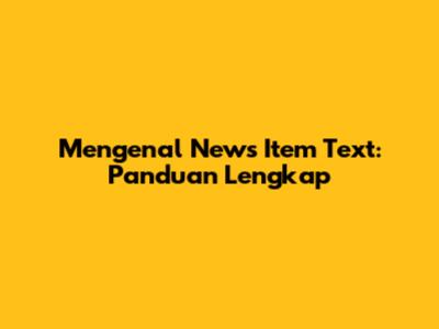 Mengenal News Item Text: Panduan Lengkap