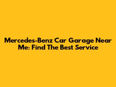 Mercedes-Benz Car Garage Near Me: Find The Best Service
