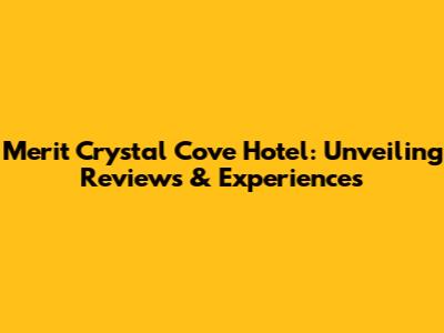 Merit Crystal Cove Hotel: Unveiling Reviews & Experiences