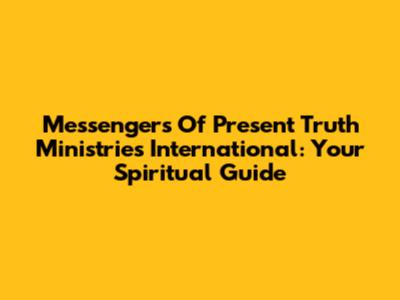 Messengers Of Present Truth Ministries International: Your Spiritual Guide