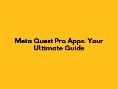Meta Quest Pro Apps: Your Ultimate Guide