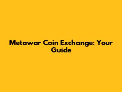 Metawar Coin Exchange: Your Guide