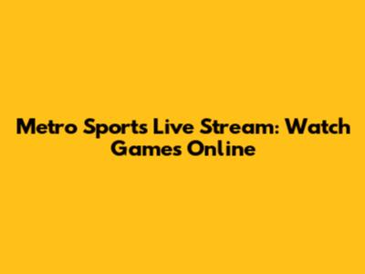 Metro Sports Live Stream: Watch Games Online