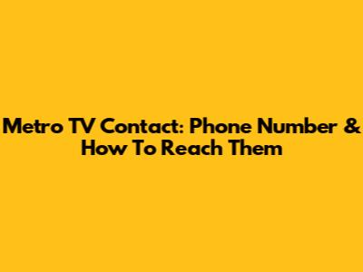 Metro TV Contact: Phone Number & How To Reach Them