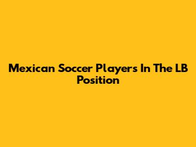 Mexican Soccer Players In The LB Position