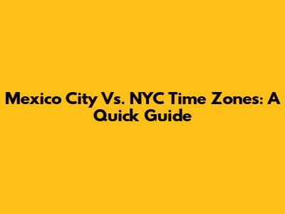 Mexico City Vs. NYC Time Zones: A Quick Guide