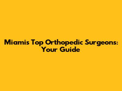 Miami's Top Orthopedic Surgeons: Your Guide