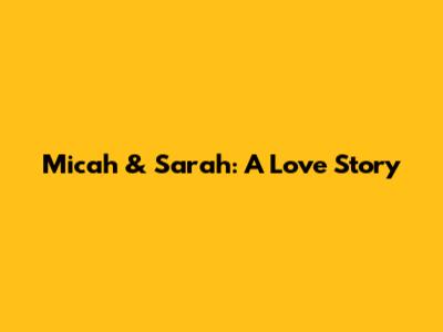 Micah & Sarah: A Love Story