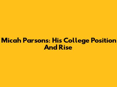 Micah Parsons: His College Position And Rise