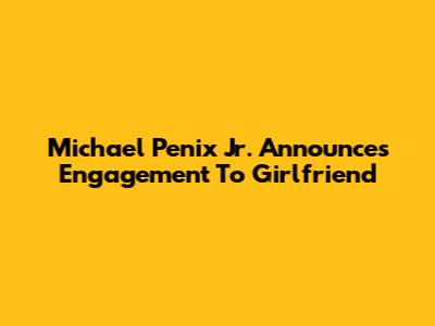 Michael Penix Jr. Announces Engagement To Girlfriend