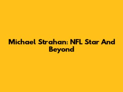 Michael Strahan: NFL Star And Beyond
