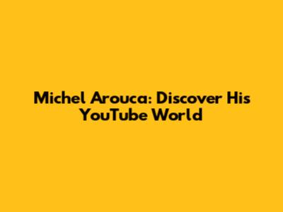 Michel Arouca: Discover His YouTube World