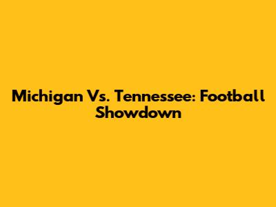 Michigan Vs. Tennessee: Football Showdown